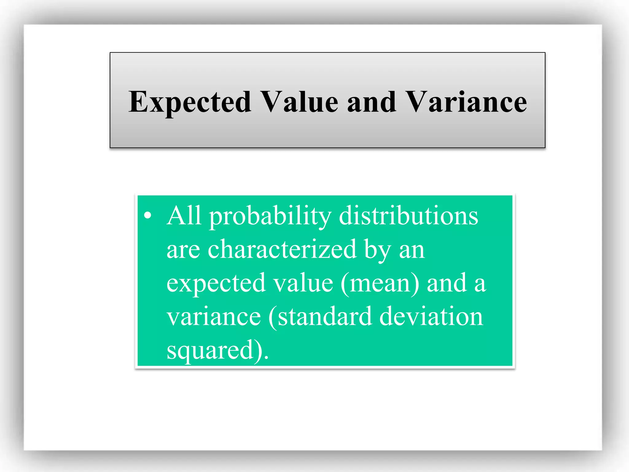 Expected Value and Variance
• All probability distributions
are characterized by an
expected value (mean) and a
variance (standard deviation
squared).
 