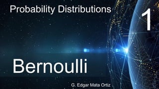 Probability Distributions
G. Edgar Mata Ortiz
Bernoulli
1
 