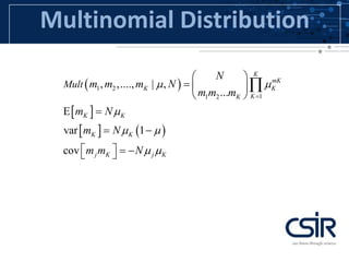 Multinomial Distribution
 
 
   
1 2
11 2
, ,...., | ,
...
var 1
cov
K
mK
K K
KK
K K
K K
j K j K
Mult
N
m m m N
m m m
m N
m N
m m N
 

 
 

 
  
 
 
 
    

 
