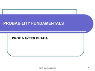 PROBABILITY FUNDAMENTALS PROF. NAVEEN BHATIA 