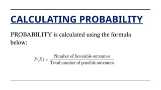 CALCULATING PROBABILITY
PROBABILITY is calculated using the formula
below:
 