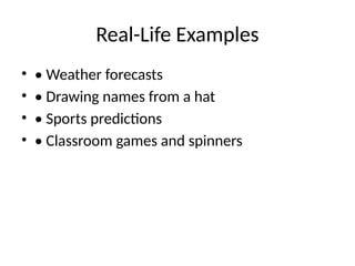 Real-Life Examples
• • Weather forecasts
• • Drawing names from a hat
• • Sports predictions
• • Classroom games and spinners
 