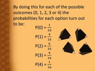By doing this for each of the possible
outcomes (0, 1, 2, 3 or 4) the
probabilities for each option turn out
to be:
P(0) =...