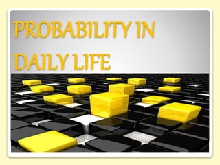 PROBABILITY IN
DAILY LIFE
 