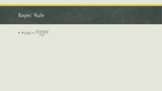 Bayes’ Rule
 𝑃 𝑥 𝑦 =
𝑃 𝑥 𝑃(𝑦|𝑥)
𝑃(𝑦)
 