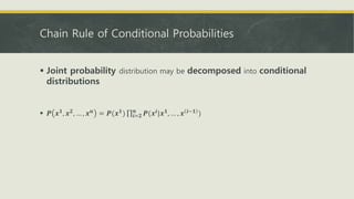 Chain Rule of Conditional Probabilities
 Joint probability distribution may be decomposed into conditional
distributions
 𝑷 𝒙 𝟏, 𝒙 𝟐, … , 𝒙 𝒏 = 𝑷(𝒙 𝟏) 𝒊=𝟐
𝒏
𝑷(𝒙𝒊|𝒙 𝟏, … , 𝒙 𝒊−𝟏 )
 