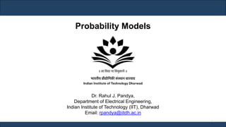 Dr. Rahul J. Pandya,
Department of Electrical Engineering,
Indian Institute of Technology (IIT), Dharwad
Email: rpandya@iitdh.ac.in
1
Probability Models
 