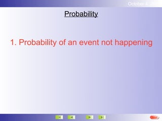 October 4, 2012

               Probability



1. Probability of an event not happening




                                           Next
 