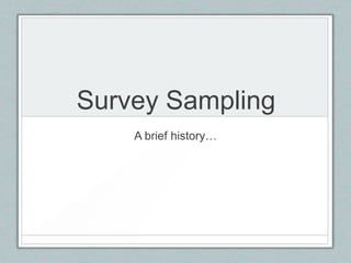 Survey Sampling
    A brief history…
 