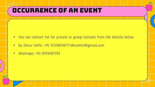 occurrence of an event
• You can contact me for private or group tuitions from the details below
• By Dhruv Sethi: +91 9310805977/dhrsethi1@gmail.com
• Whatsapp: +91 8291687783
 