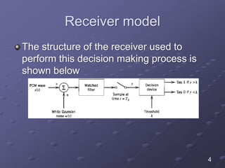 Receiver model
The structure of the receiver used to
perform this decision making process is
shown below
4
 