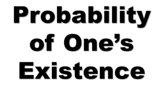 Probability
of One’s
Existence
 