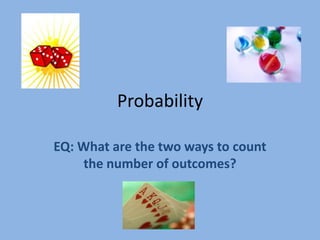 Probability EQ: What are the two ways to count the number of outcomes? 