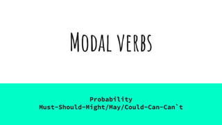 Modal verbs
Probability
Must-Should-Might/May/Could-Can-Can`t
 