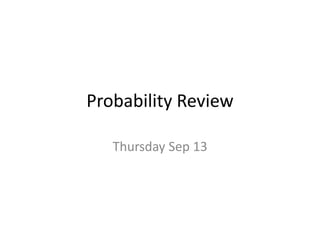 Probability Review
Thursday Sep 13
 