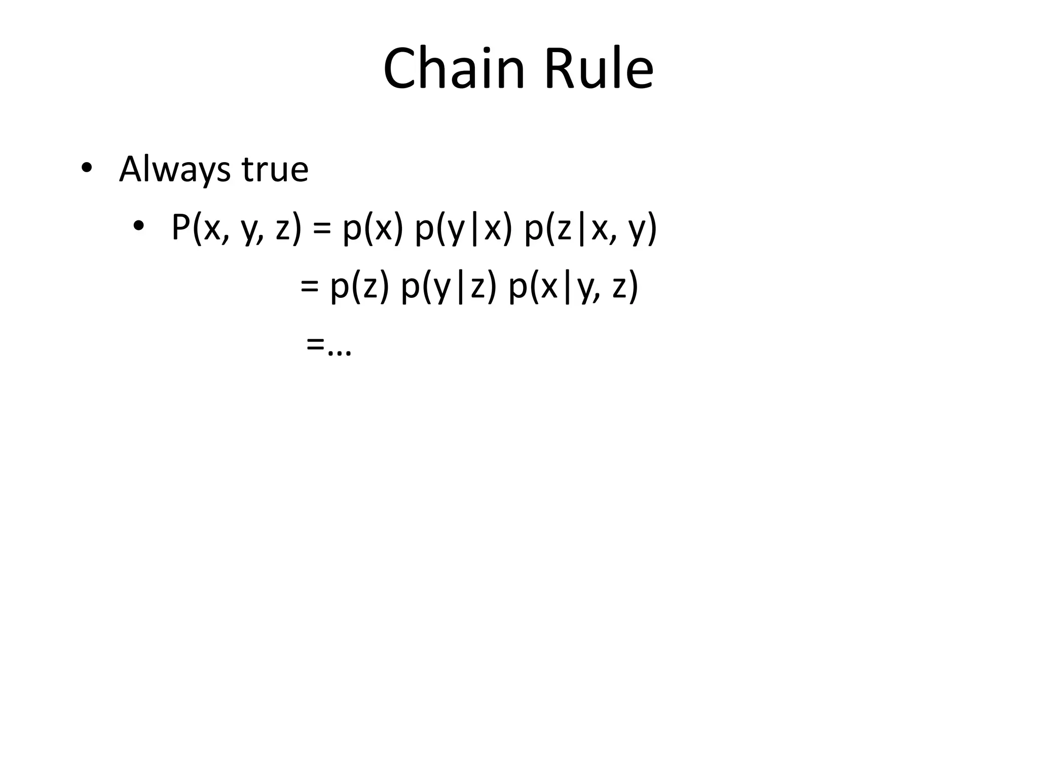 Chain Rule
• Always true
• P(x, y, z) = p(x) p(y|x) p(z|x, y)
= p(z) p(y|z) p(x|y, z)
=…
 