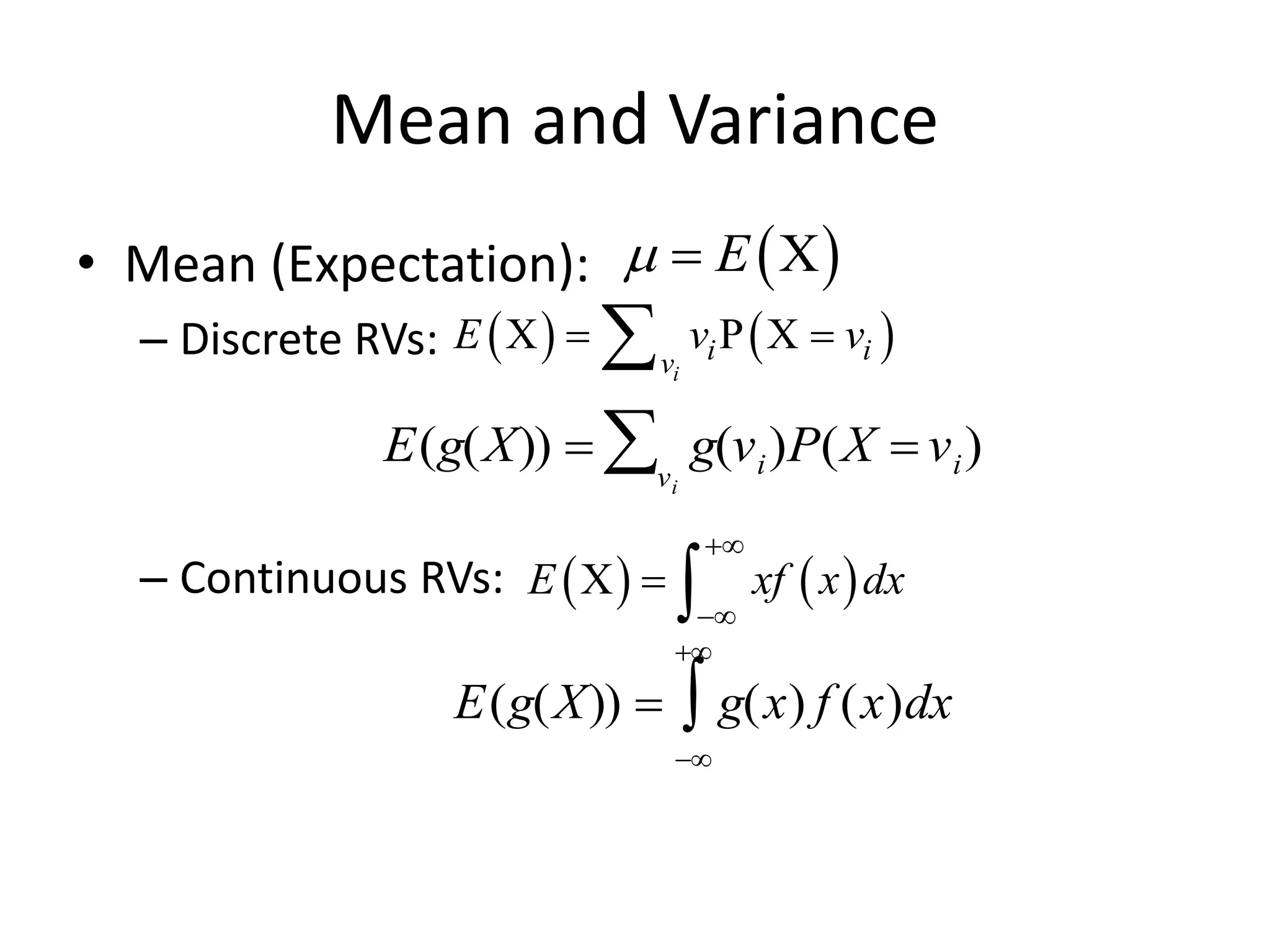 Mean and Variance
• Mean (Expectation):
– Discrete RVs:
– Continuous RVs:
 )
X
E
 =
 )  )
X P X
i
i i
v
E v v
= =

 )  )
X
E xf x dx


= 

E(g(X)) = g(vi)P(X = vi)
vi

E(g(X)) = g(x) f (x)dx



 