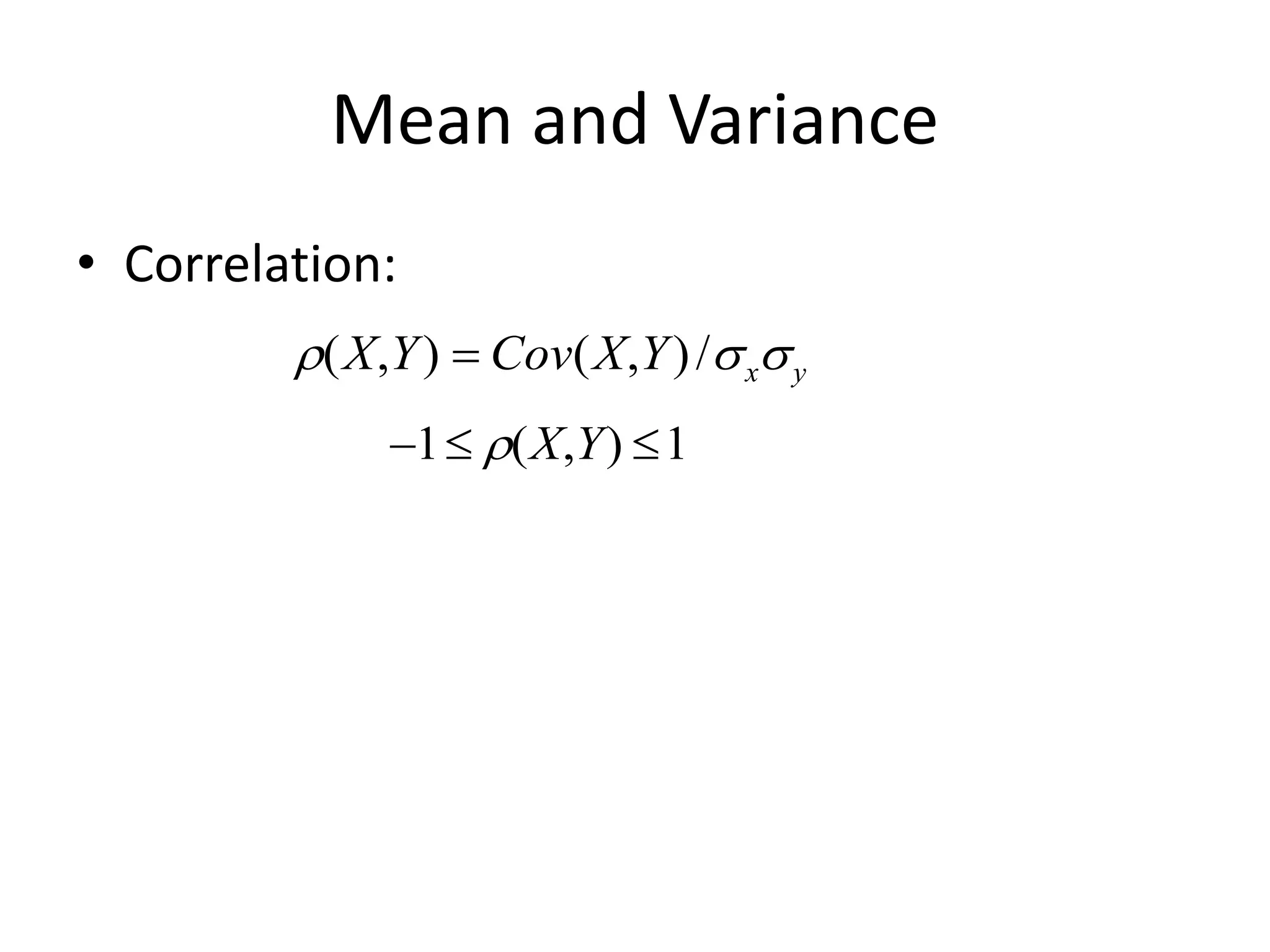 Mean and Variance
• Correlation:

(X,Y) = Cov(X,Y)/xy

1 (X,Y) 1
 