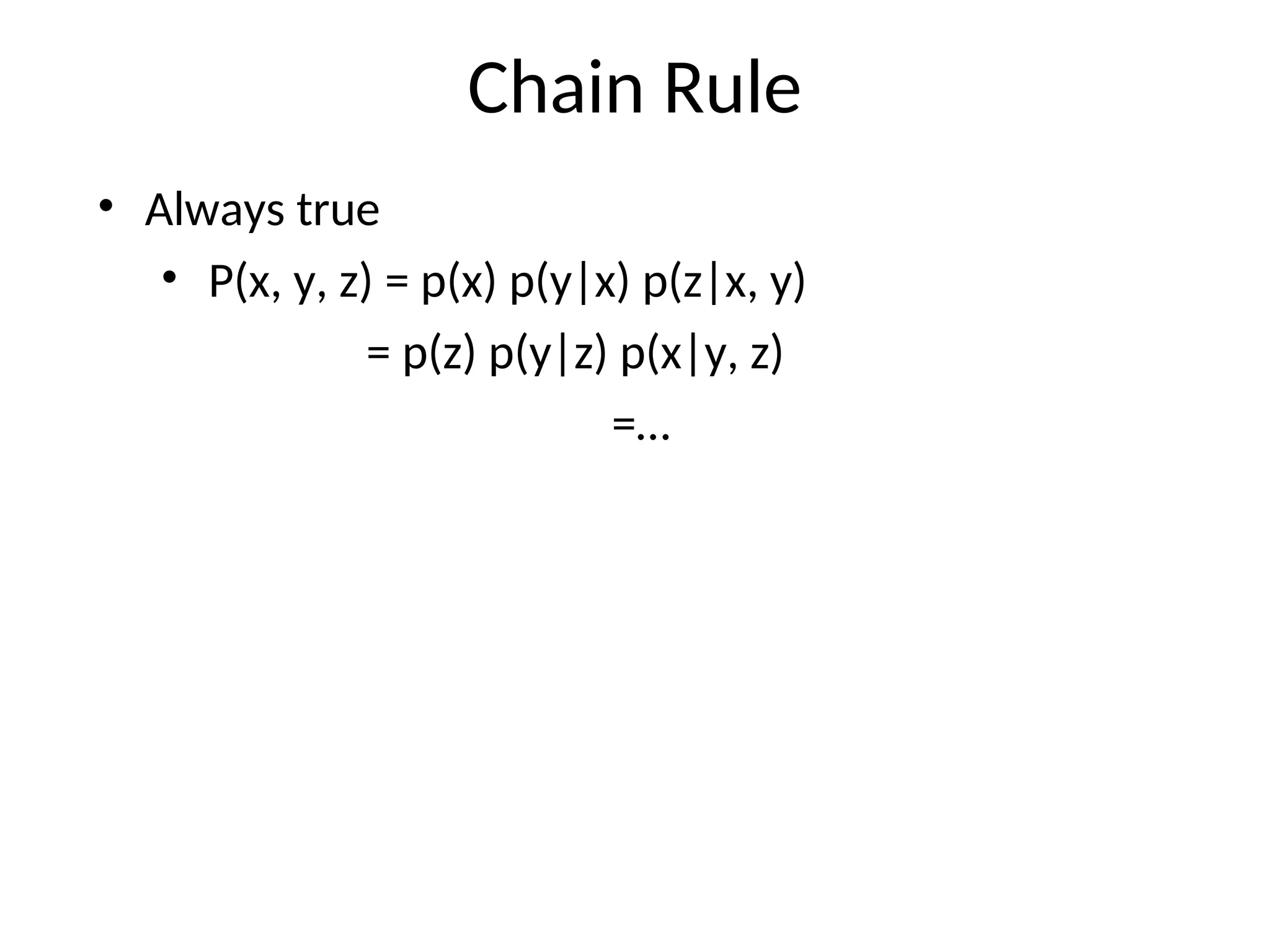 Chain Rule
• Always true
• P(x, y, z) = p(x) p(y|x) p(z|x, y)
= p(z) p(y|z) p(x|y, z)
=…
 