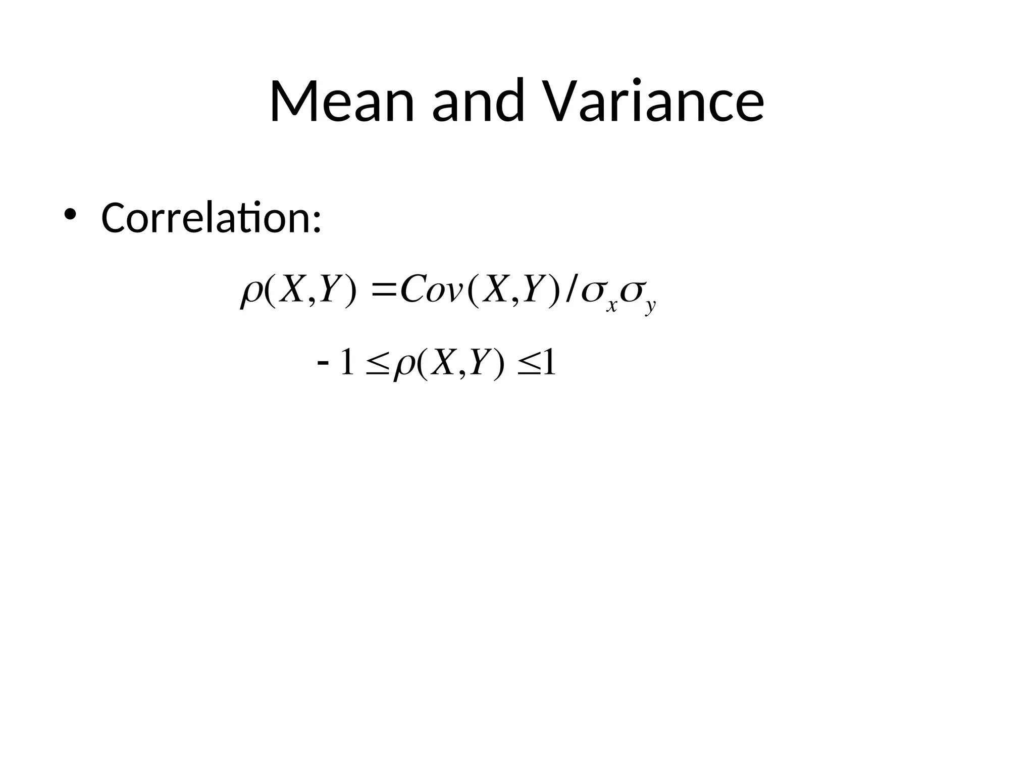 Mean and Variance
• Correlation:

(X,Y) Cov(X,Y)/xy

 1(X,Y) 1
 
