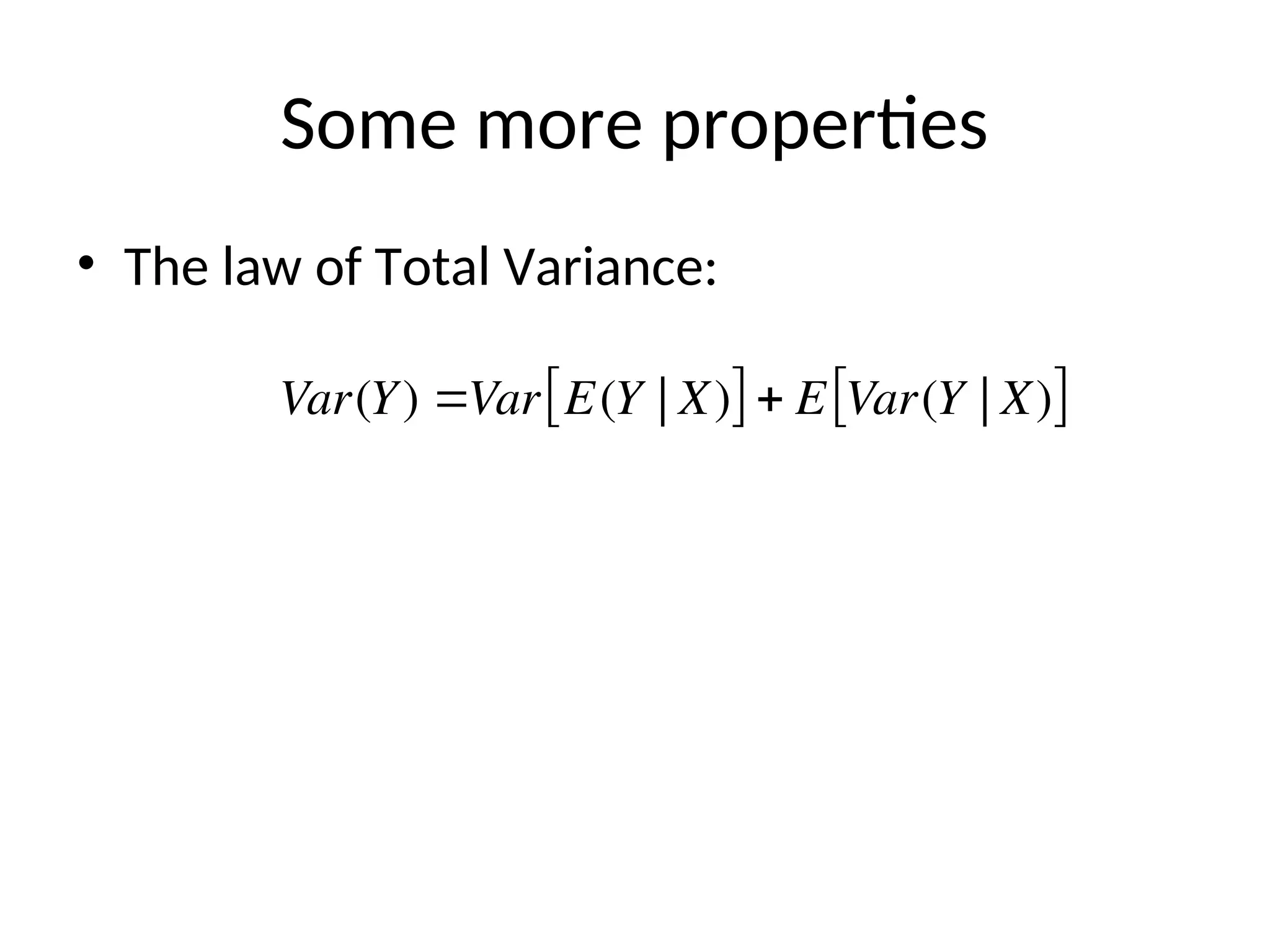 Some more properties
• The law of Total Variance:

Var(Y) Var E(Y | X)
  E Var(Y | X)
 
 