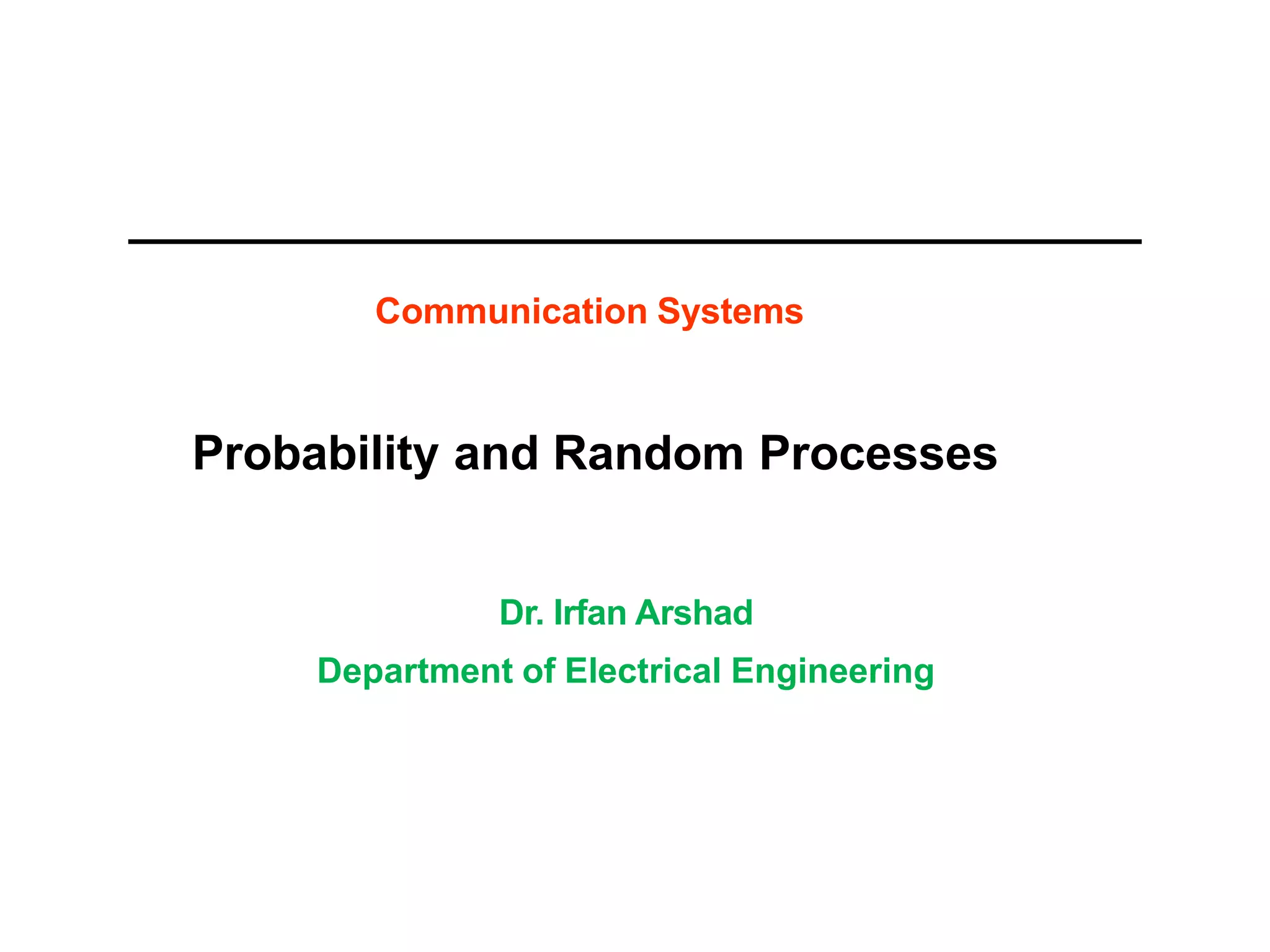 Communication Systems
Probability and Random Processes
Dr. Irfan Arshad
Department of Electrical Engineering
 