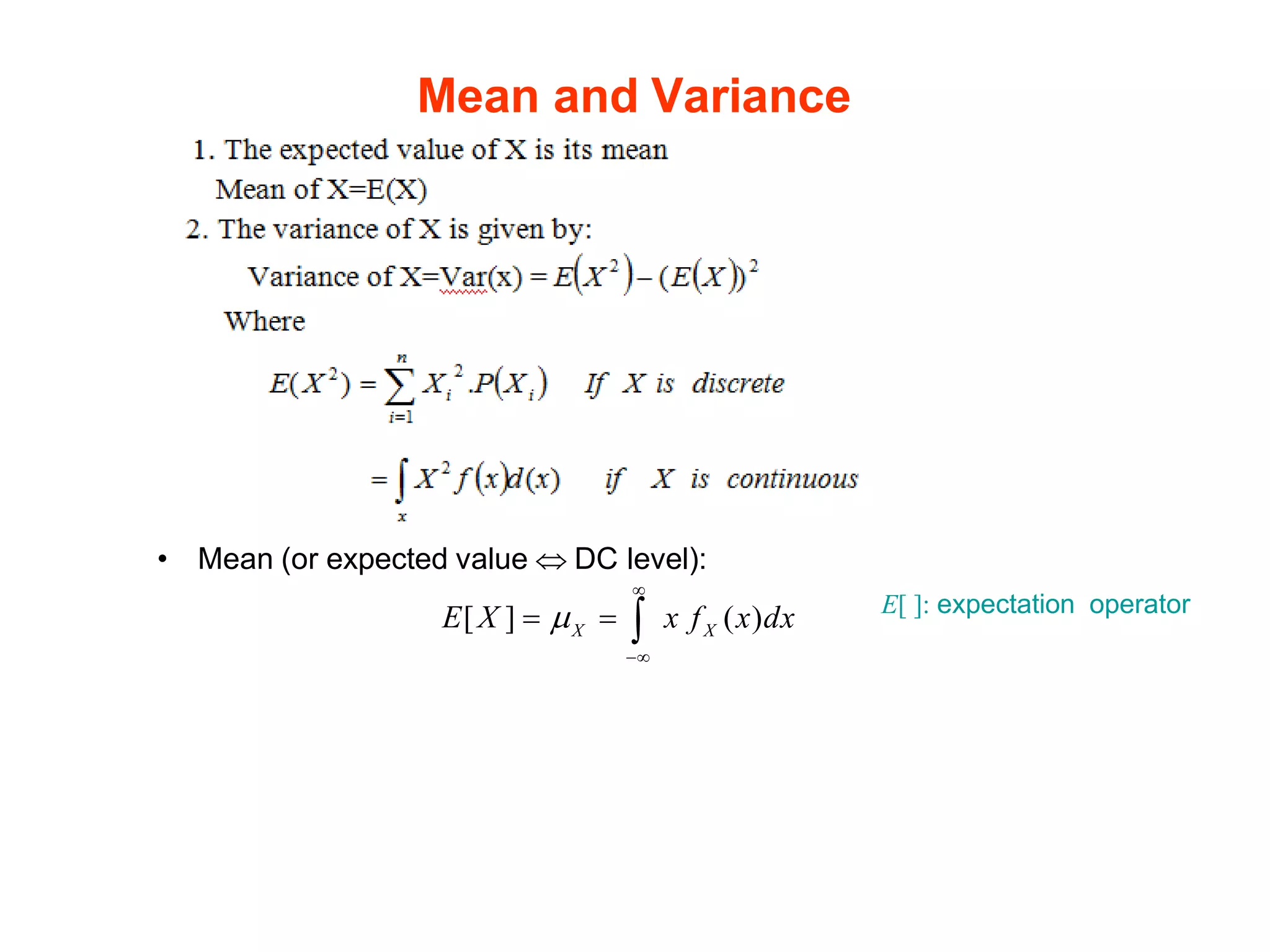 Mean and Variance
X X
x f (x)dx
• Mean (or expected value  DC level):

E[X ] =  = 
E[ ]: expectation operator
−
 