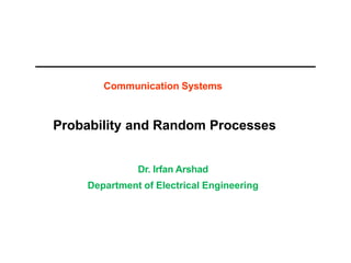 Communication Systems
Probability and Random Processes
Dr. Irfan Arshad
Department of Electrical Engineering
 