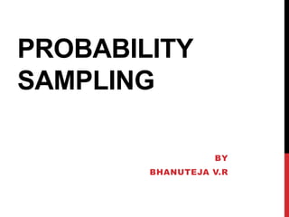 PROBABILITY
SAMPLING
BY
BHANUTEJA V.R
 