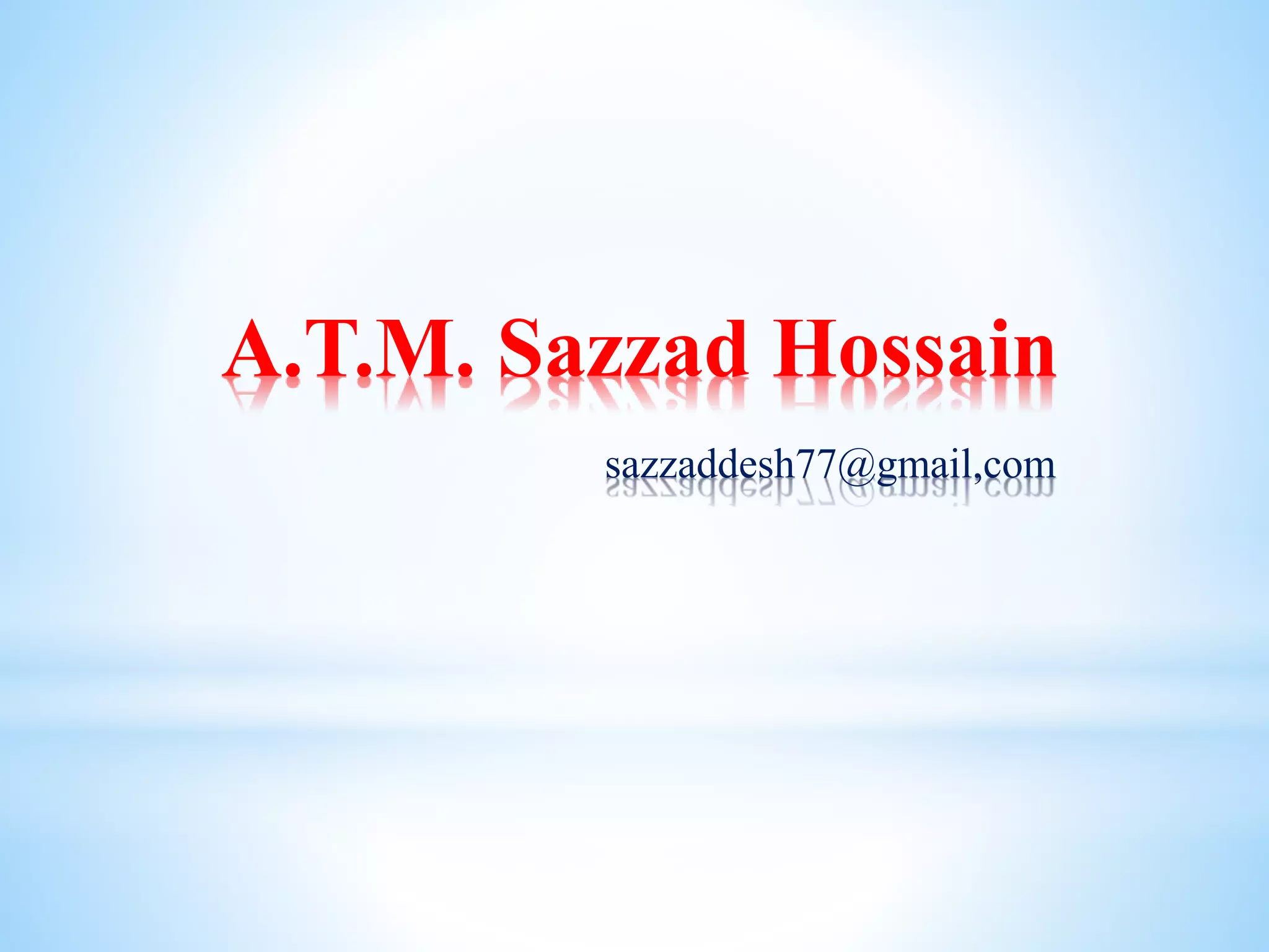A.T.M. Sazzad Hossain
sazzaddesh77@gmail,com
 