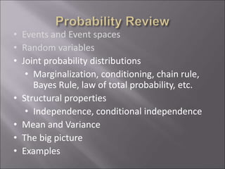 • Events and Event spaces
• Random variables
• Joint probability distributions
• Marginalization, conditioning, chain rule,
Bayes Rule, law of total probability, etc.
• Structural properties
• Independence, conditional independence
• Mean and Variance
• The big picture
• Examples
 