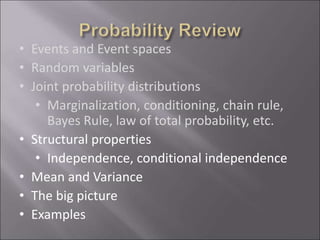 • Events and Event spaces
• Random variables
• Joint probability distributions
• Marginalization, conditioning, chain rule,
Bayes Rule, law of total probability, etc.
• Structural properties
• Independence, conditional independence
• Mean and Variance
• The big picture
• Examples
 