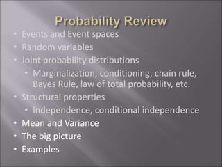 • Events and Event spaces
• Random variables
• Joint probability distributions
• Marginalization, conditioning, chain rule,
Bayes Rule, law of total probability, etc.
• Structural properties
• Independence, conditional independence
• Mean and Variance
• The big picture
• Examples
 