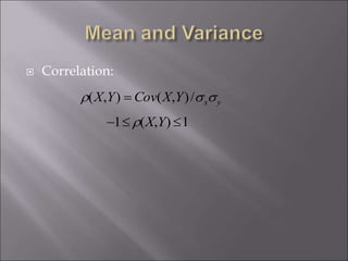  Correlation:

(X,Y) = Cov(X,Y)/xy

1 (X,Y) 1
 