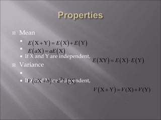  Mean


 If X and Y are independent,
 Variance

 If X and Y are independent,
 )  )  )X Y X YE E E = 
 )  )X XE a aE=
 )  )  )XY X YE E E= 
 )  )2
X XV a b a V =
 )X Y (X) (Y)V V V = 
 