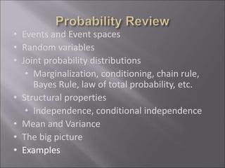 • Events and Event spaces
• Random variables
• Joint probability distributions
• Marginalization, conditioning, chain rule,
Bayes Rule, law of total probability, etc.
• Structural properties
• Independence, conditional independence
• Mean and Variance
• The big picture
• Examples
 
