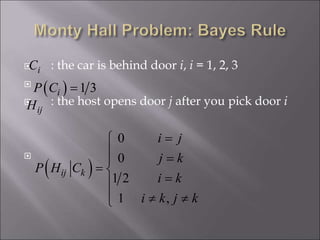  : the car is behind door i, i = 1, 2, 3

 : the host opens door j after you pick door i

iC
ijH
 ) 1 3iP C =
 )
0
0
1 2
1 ,
ij k
i j
j k
P H C
i k
i k j k
=
 =
= 
=
  
 