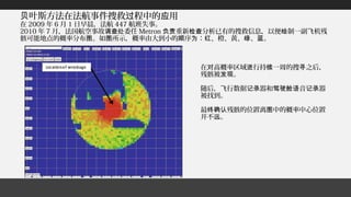 叶斯方法在法航事件搜救 程中的 用贝 过 应
在 2009 年 6 月 1 日早晨，法航 447 航班失事。
2010 年 7 月，法国航空事故 委任调查处 Metron 重新 分析已有的搜救信息，以便 制一副 机残负责 检查 绘 飞
骸可能地点的概率分布 。如 所示，概率由大到小的 序 ： 、橙、黄、 、 。图 图 顺 为 红 绿 蓝
在 高概率区域 行持 一周的搜 之后，对 进 续 寻
残骸被 。发现
随后， 行数据 器和 音 器飞 记录 驾驶舱语 记录
被找到。
最 残骸的位置离 中的概率中心位置终确认 图
并不 。远
 