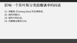 影响一个 叶斯分类器 率的因素贝 错误
(1) 集训练 (Training Data) 的 数量。记录
(2) 属性的数目。
(3) 属性中的信息。
(4) 待 的分布。预测记录
 