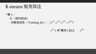 K-means 聚类算法
• 入：输
- K （簇的数量）
- 数据集（训练 Training Set ） :
例上除去惯
}...,,{ )()3()2()1( m
xxxx
ni
x R∈)( )0(
x
 