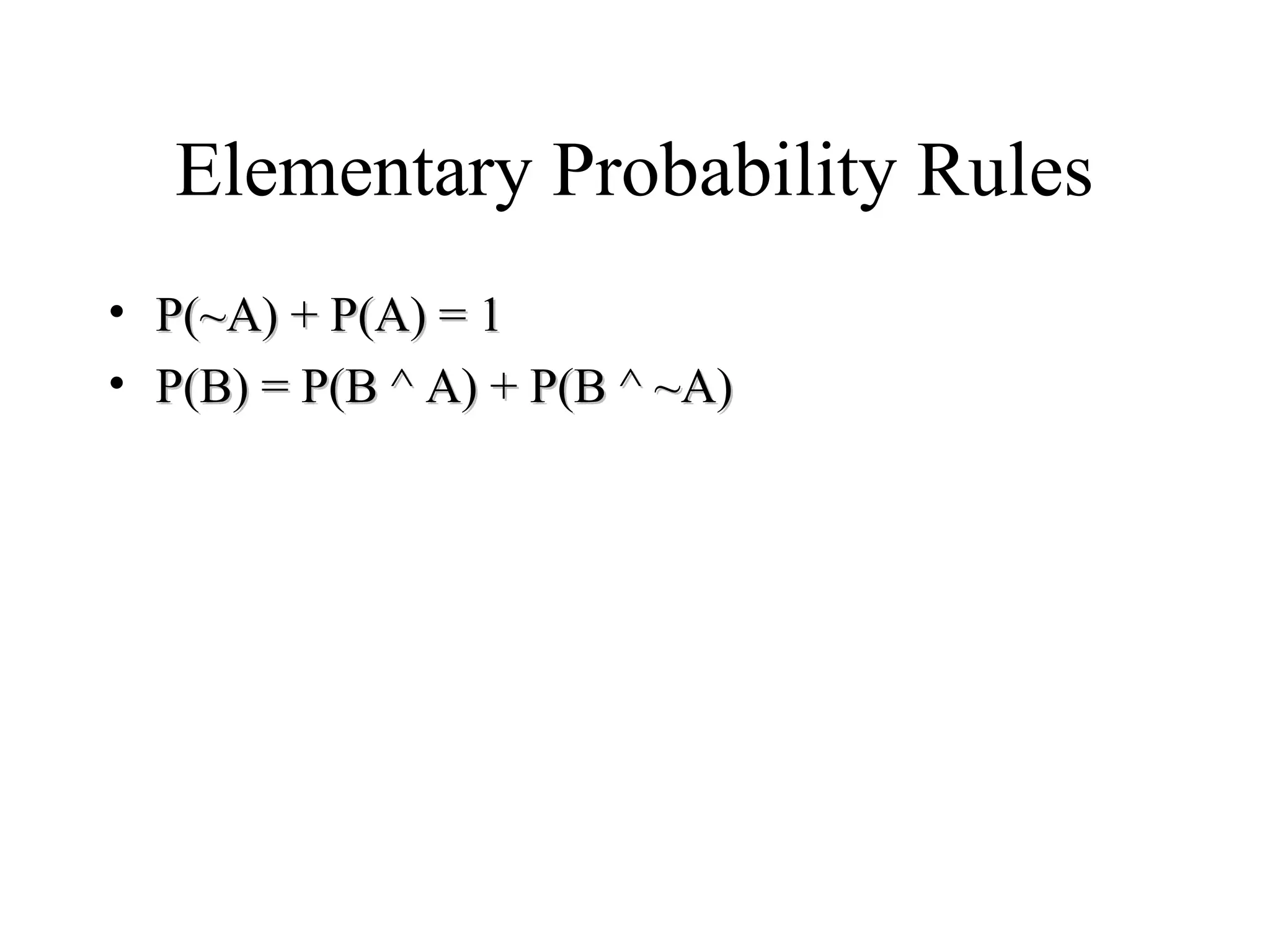 Module #19 – Probability
Elementary Probability Rules
• P(~A) + P(A) = 1P(~A) + P(A) = 1
• P(B) = P(B ^ A) + P(B ^ ~A)P(B) = P(B ^ A) + P(B ^ ~A)
 