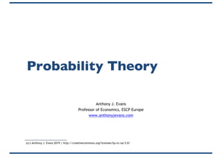Probability Theory
Anthony J. Evans
Professor of Economics, ESCP Europe
www.anthonyjevans.com
(cc) Anthony J. Evans 2019 | http://creativecommons.org/licenses/by-nc-sa/3.0/
 