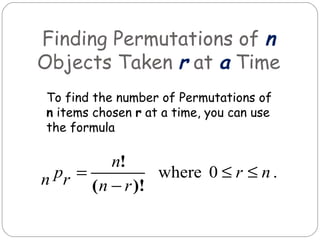 Finding Permutations of  n  Objects Taken  r  at  a  Time To find the number of Permutations of  n  items chosen  r  at a time, you can use the formula 
