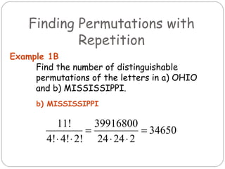 Find the number of distinguishable permutations of the letters in a) OHIO and b) MISSISSIPPI. Example 1B b) MISSISSIPPI Finding Permutations with Repetition 
