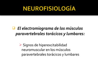  El electromiograma de los músculos
paravertebrales torácicos y lumbares:
 Signos de hiperexcitabilidad
neuromuscular en los músculos
paravertebrales torácicos y lumbares
 