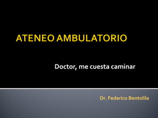 Doctor, me cuesta caminar
Dr. Federico Bentolila
 