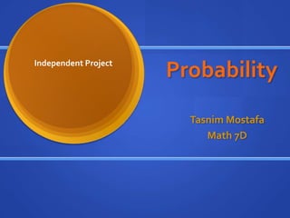 Probability  Independent Project Tasnim Mostafa Math 7D 