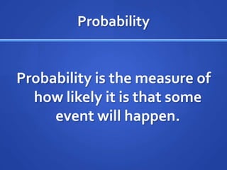 ProbabilityProbability is the measure of how likely it is that some event will happen.
