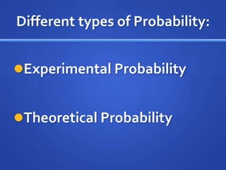 Different types of Probability: Experimental ProbabilityTheoretical Probability 