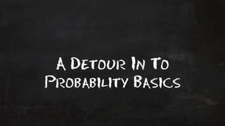 A Detour In To 
Probability Basics 
 